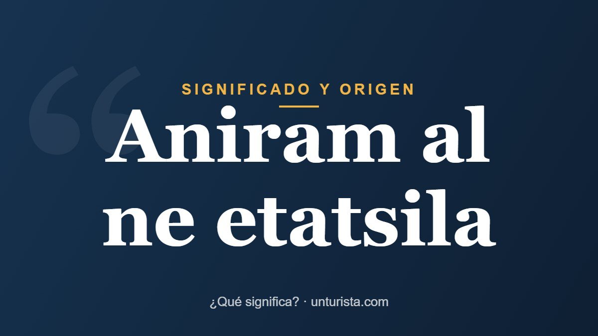Significado de la expresión «Aniram al ne etatsila»