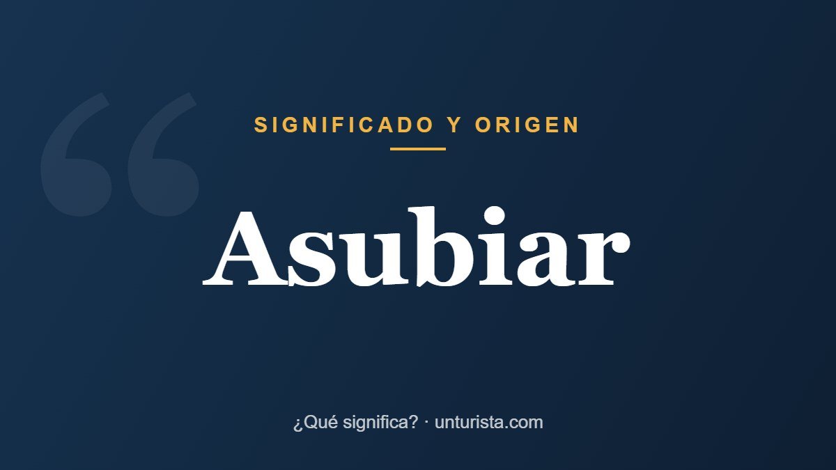 Significado de la palabra «asubiar»
