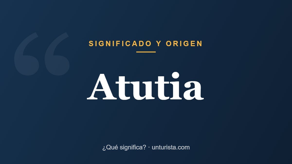Significado de la palabra «atutia»