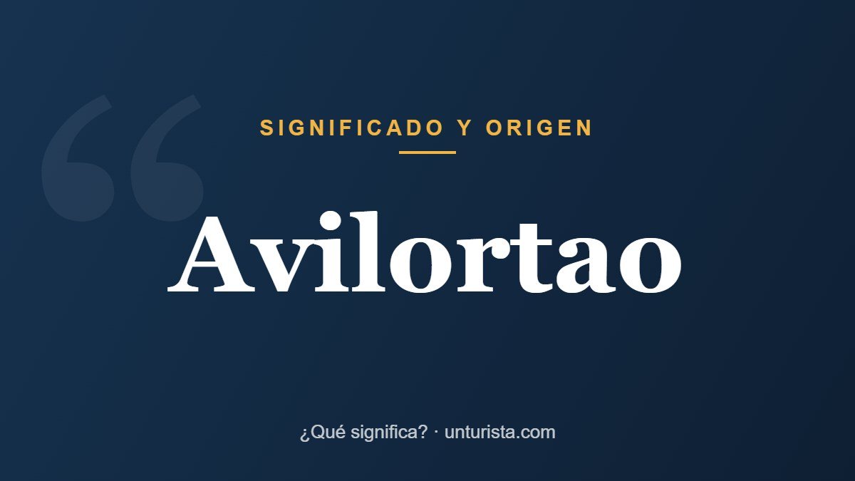 Significado de la palabra «avilortao»