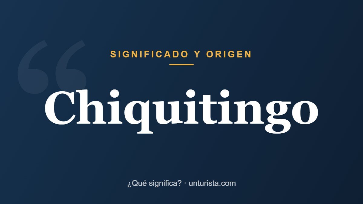 Significado de la palabra «Chiquitingo»