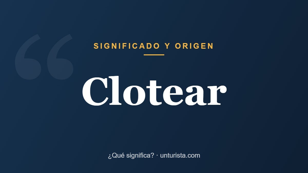 Significado de la palabra «clotear»