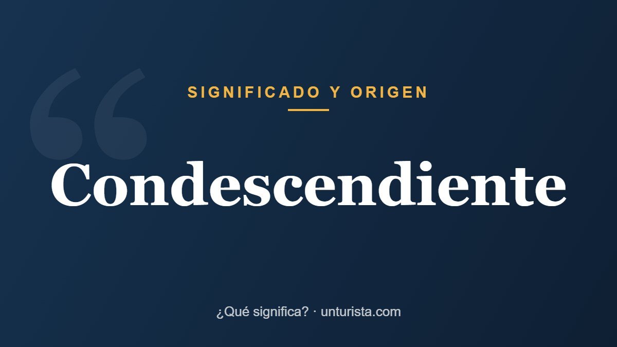 Significado de la palabra «condescendiente»