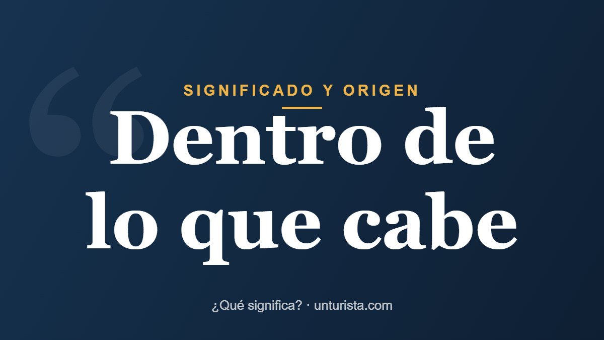 Significado de la expresión «dentro de lo que cabe»