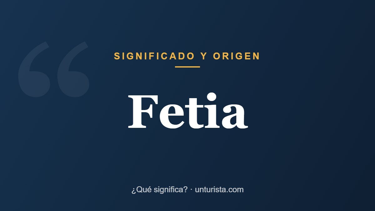 Significado de la palabra «Fetia»