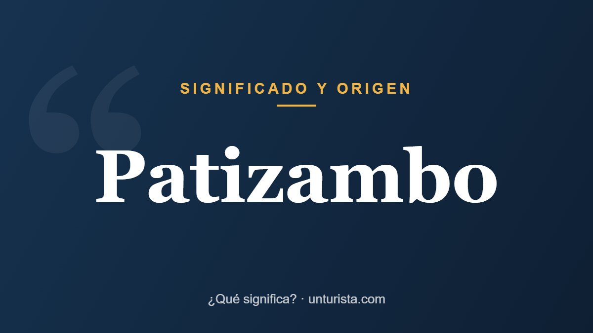Significado de la palabra «patizambo»