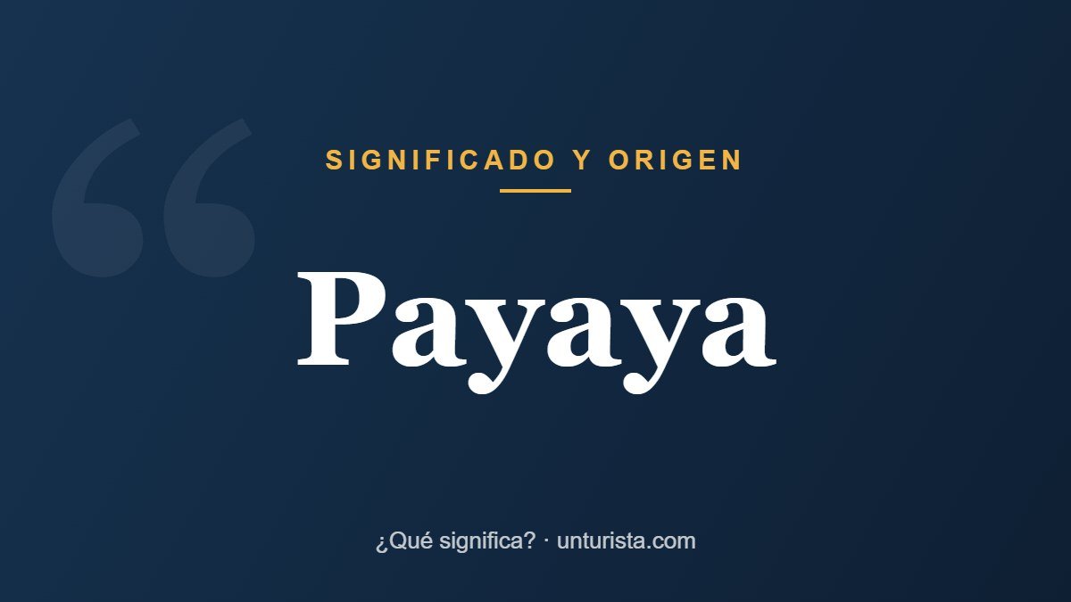 Significado de la palabra «payaya»