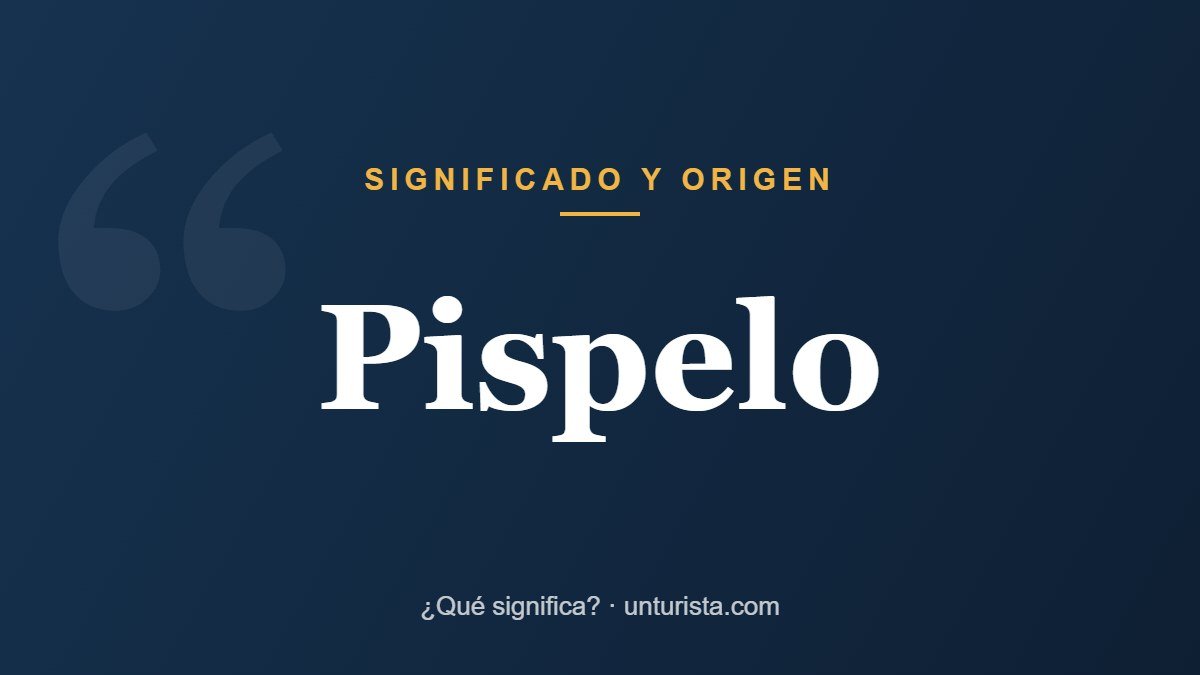 Significado de la palabra «pispelo»