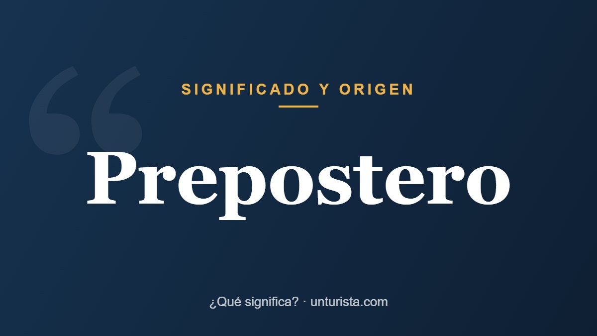 Significado de la palabra «prepostero»